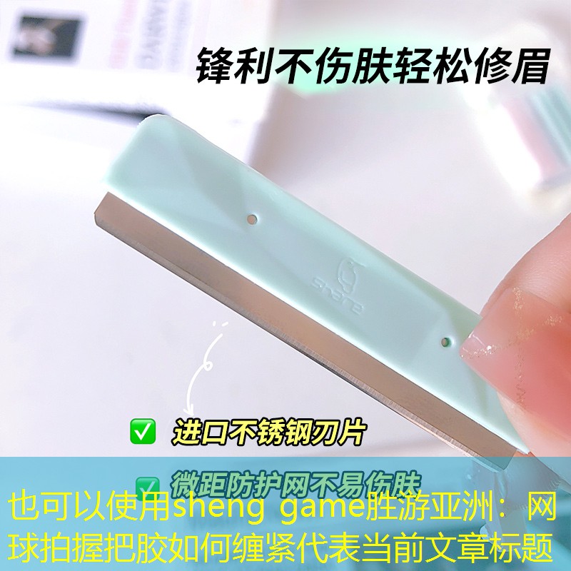 sheng game胜游亚洲：网球拍握把胶如何缠紧