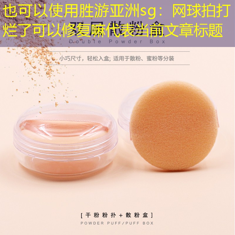 <strong>胜游亚洲sg：网球拍打烂了可以修复嘛</strong>
