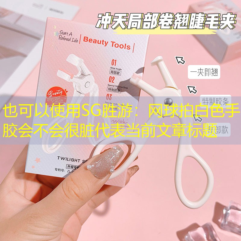 网球拍白色手胶会不会很脏